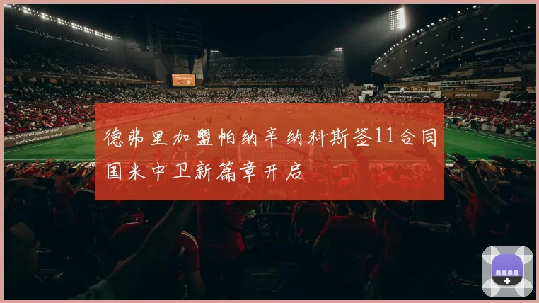 德弗里加盟帕纳辛纳科斯签11合同国米中卫新篇章开启