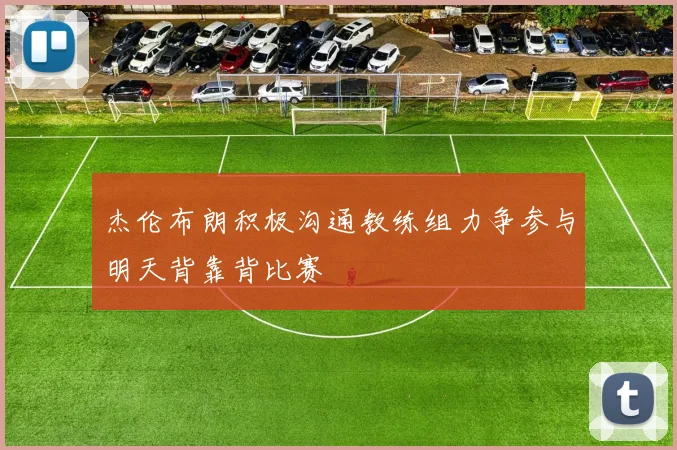 杰伦布朗积极沟通教练组力争参与明天背靠背比赛